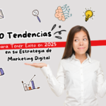 10 Tendencias para Tener Éxito en 2025 en su Estrategia de Marketing Digital