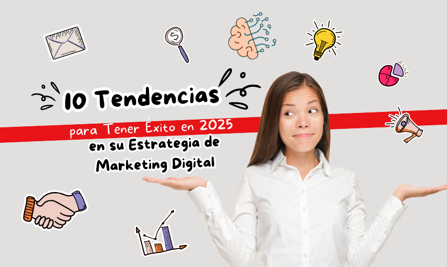 10 Tendencias para Tener Éxito en 2025 en su Estrategia de Marketing Digital