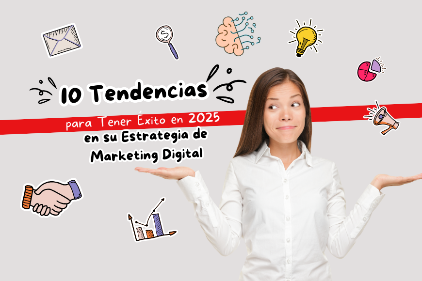 10 Tendencias para Tener Éxito en 2025 en su Estrategia de Marketing Digital