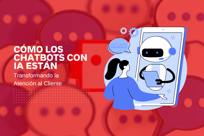 Cómo los Chatbots con IA están Transformando la Atención al Cliente