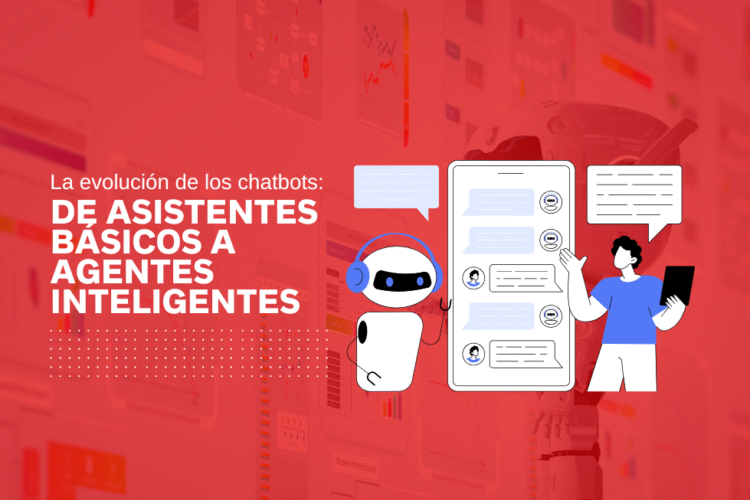 La evolución de los chatbots de asistentes básicos a agentes inteligentes